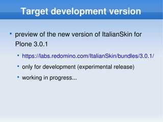Target development version

        preview of the new version of ItalianSkin for 
    



        Plone 3.0.1
          ...