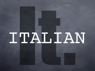 It.
ITALIAN
 