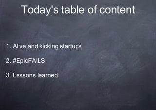Today's table of content


1. Alive and kicking startups

2. #EpicFAILS

3. Lessons learned
 