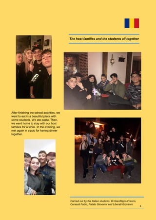 4
Carried out by the Italian students: Di Gianfilippo Franco,
Cerasoli Fabio, Fatato Giovanni and Liberati Giovanni.
The host families and the students all together
After finishing the school activities, we
went to eat in a beautiful place with
some students. We ate pasta. Then,
we went home to stay with our host
families for a while. In the evening, we
met again in a pub for having dinner
together.
 