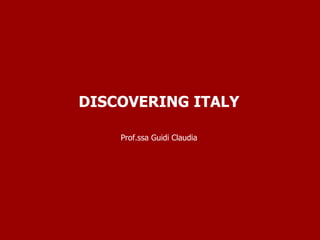 DISCOVERING ITALY
Prof.ssa Guidi Claudia
 