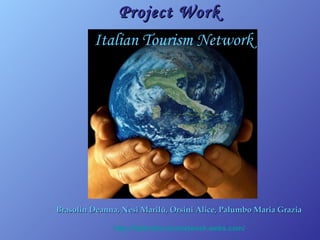 Italian Tourism Network Project Work Brasolin Deanna, Nesi Marilù, Orsini Alice, Palumbo Maria Grazia http:// italiantourismnetwork . webs . com / 