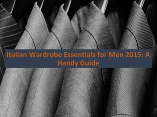 Italian Wardrobe Essentials for Men 2015: A
Handy Guide
 