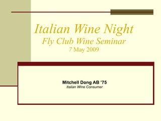 Italian Wine Night Fly Club Wine Seminar 7  May 2009 Mitchell Dong AB ’75 Italian Wine Consumer 
