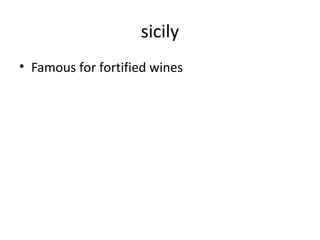 sicily
• Famous for fortified wines
 