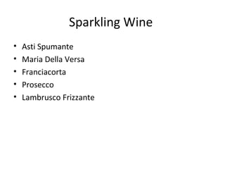Sparkling Wine
• Asti Spumante
• Maria Della Versa
• Franciacorta
• Prosecco
• Lambrusco Frizzante
 
