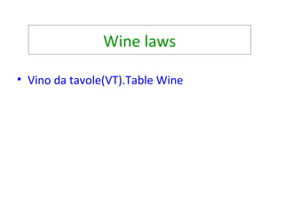Wine laws
• Vino da tavole(VT).Table Wine
 
