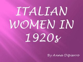 By Anna Dipierro
ITALIAN
WOMEN IN
1920s
 