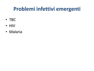 Problemi infettivi emergenti
• TBC
• HIV
• Malaria
 