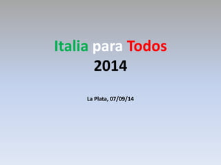 Italia para Todos 
2014 
La Plata, 07/09/14 
 