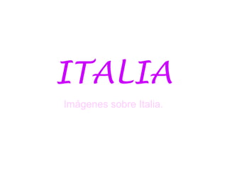 ITALIA
Imágenes sobre Italia.
 