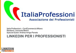 LINKEDIN PER I PROFESSIONISTI
Italia Professioni – ConfCommercio Milano
Relatore: Leonardo Bellini
Special Guest: Andrea Arrigo Panato
 