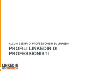 PROFILI LINKEDIN DI
PROFESSIONISTI
ALCUNI ESEMPI DI PROFESSIONISTI SU LINKEDIN
 