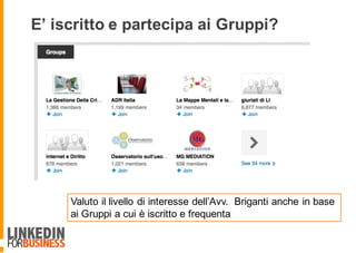 E’ iscritto e partecipa ai Gruppi?
Valuto il livello di interesse dell’Avv. Briganti anche in base
ai Gruppi a cui è iscritto e frequenta
 