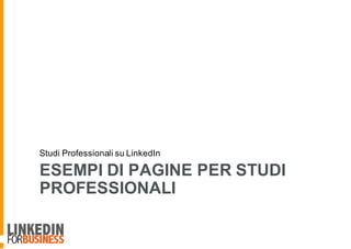 ESEMPI DI PAGINE PER STUDI
PROFESSIONALI
Studi Professionali su LinkedIn
 