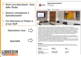 Descrizione ricca
Specialità
• Scrivi una descrizione ricca
dello Studio
• Descrivi competenze e
Specializzazioni
• Fai riferimento al Titolare e
al suo Staff
 