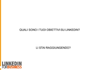 QUALI SONO I TUOI OBIETTIVI SU LINKEDIN?
LI STAI RAGGIUNGENDO?
 