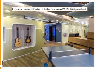 www.linkedinforbusin
La nuova sede di LinkedIn Italia da marzo 2015: 25 dipendenti
 