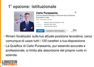 1 opzione: istituzionale
• Rimani focalizzato sulla tua attuale posizione lavorativa; cerca
comunque di usare tutti i 120 caratteri a tua disposizione
• La Qualifica di Carlo Purassanta, pur essendo accurata e
professionale, si limita alla descrizione del proprio ruolo in
azienda.
7
 