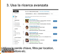 3. Usa la ricerca avanzata
•Utilizza le parole chiave, filtra per location,
azienda,settore etc.
8
 