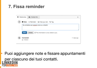 7. Fissa reminder
• Puoi aggiungere note e fissare appuntamenti
per ciascuno dei tuoi contatti.
9
 