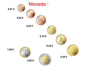 Moneda :   0,01 €   0,02 €   0,05 €   0,10 €   0,20 €   0,50 €   1,00 €   2,00 €   