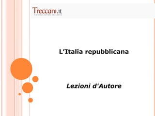 L’Italia repubblicana
Lezioni d'Autore
 