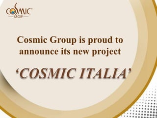 Cosmic Group is proud to
announce its new project
 