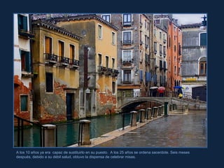 Rita Crane A los 10 años ya era  capaz de sustituirlo en su puesto.  A los 25 años se ordena sacerdote. Seis meses después, debido a su débil salud, obtuvo la dispensa de celebrar misas. 