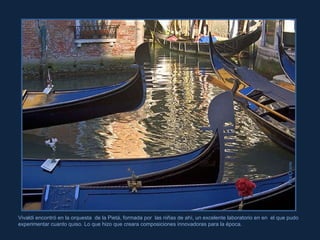 Rita Crane Vivaldi encontró en la orquesta  de la Pietá, formada por  las niñas de ahí, un excelente laboratorio en en  el que pudo experimentar cuanto quiso. Lo que hizo que creara composiciones innovadoras para la época. 