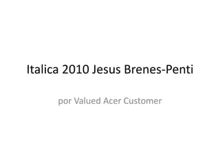Italica 2010 Jesus Brenes-Penti por Valued Acer Customer 