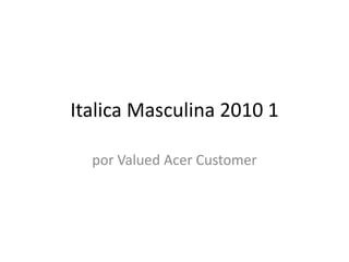 Italica Masculina 2010 1 por Valued Acer Customer 