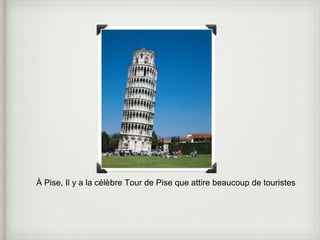 À Pise, Il y a la célèbre Tour de Pise que attire beaucoup de touristes 
 