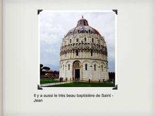 Il y a aussi le très beau baptistère de Saint - 
Jean 
 