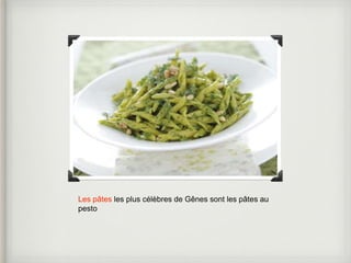 Les pâtes les plus célèbres de Gênes sont les pâtes au 
pesto 
 