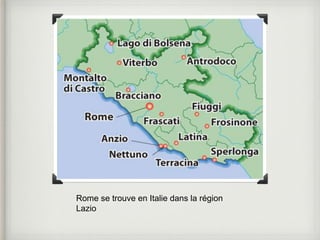 Rome se trouve en Italie dans la région 
Lazio 
 