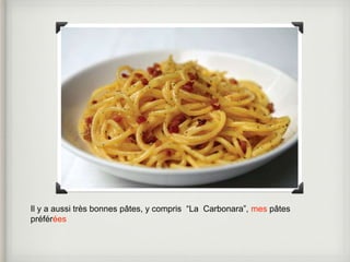 Il y a aussi très bonnes pâtes, y compris “La Carbonara”, mes pâtes 
préférées 
 