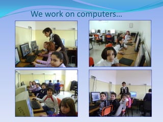 We work on computers…
 