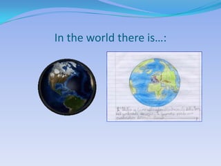 In the world there is…:
 
