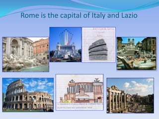 Rome is the capital of Italy and Lazio
 