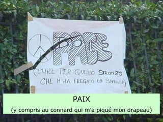PAIX (y compris au connard qui m’a piqué mon drapeau) 