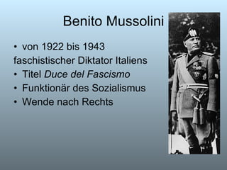 Benito Mussolini von 1922 bis 1943  faschistischer Diktator Italiens Titel  Duce del Fascismo   Funktionär des Sozialismus Wende nach Rechts 