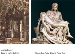 Lorenco Bernini
Baldahin u crkvi Sv Petra Mikelanđelo, Pieta, Crkva Sv Petra, Rim
 