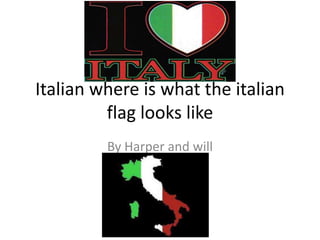 Italian where is what the italian
         flag looks like
         By Harper and will
 