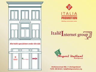 Marketing, communication, events




Alle Italië-specialisten onder één dak




                                           Hinthamerstraat 98a | ‘s-Hertogenbosch
                                         T 073- 594 96 66 | info@italiapromotion.org
 