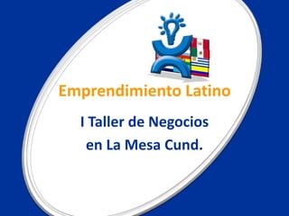 Emprendimiento Latino
I Taller de Negocios
en La Mesa Cund.

 
