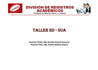 TALLER RD - SUA
Docente Titular: Mg. Ricardo Victorio Gamarra
Docente Tutor: Mg. Andrés Epifanía Huerta

 
