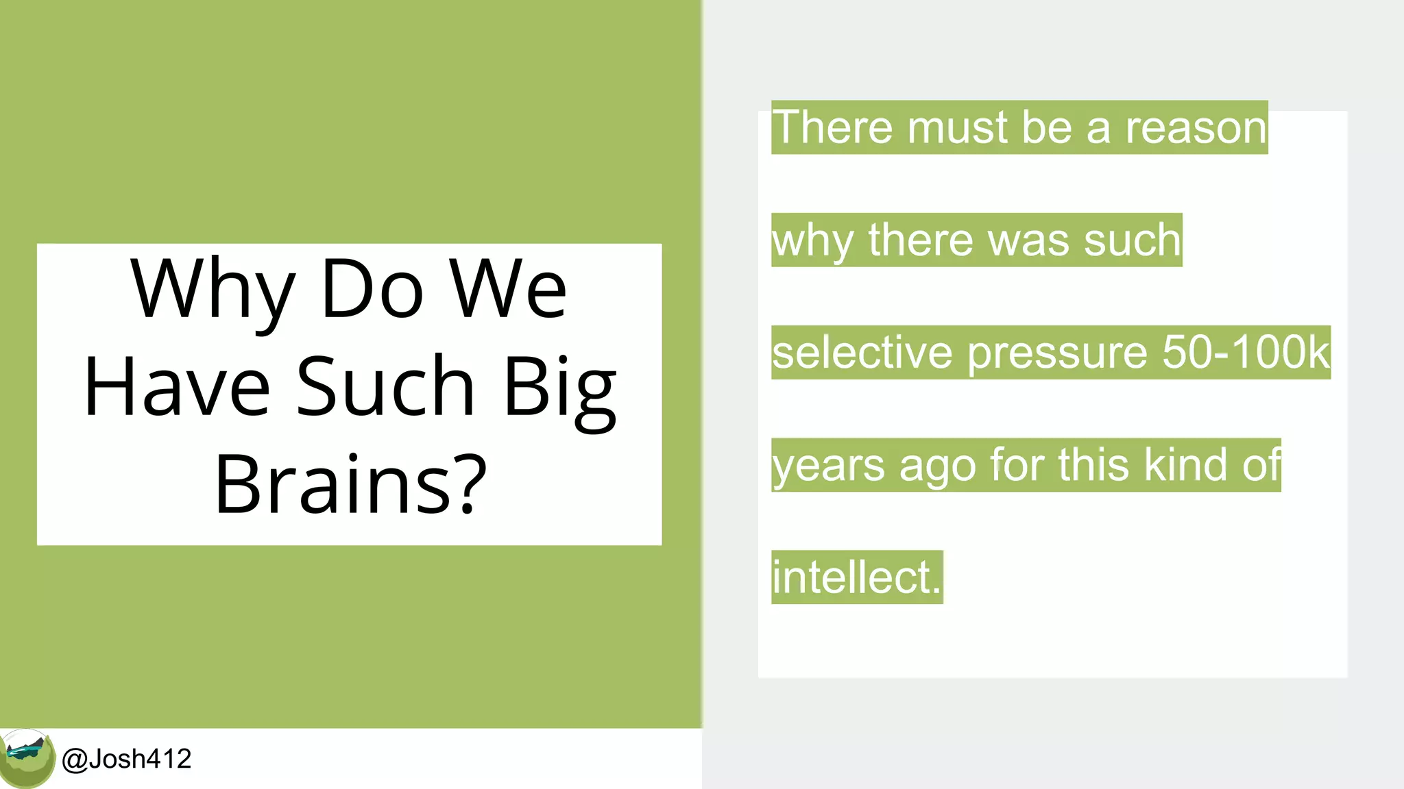 @Josh412 CalderaWP.com
Why Do We
Have Such Big
Brains?
There must be a reason
why there was such
selective pressure 50-100k
years ago for this kind of
intellect.
 