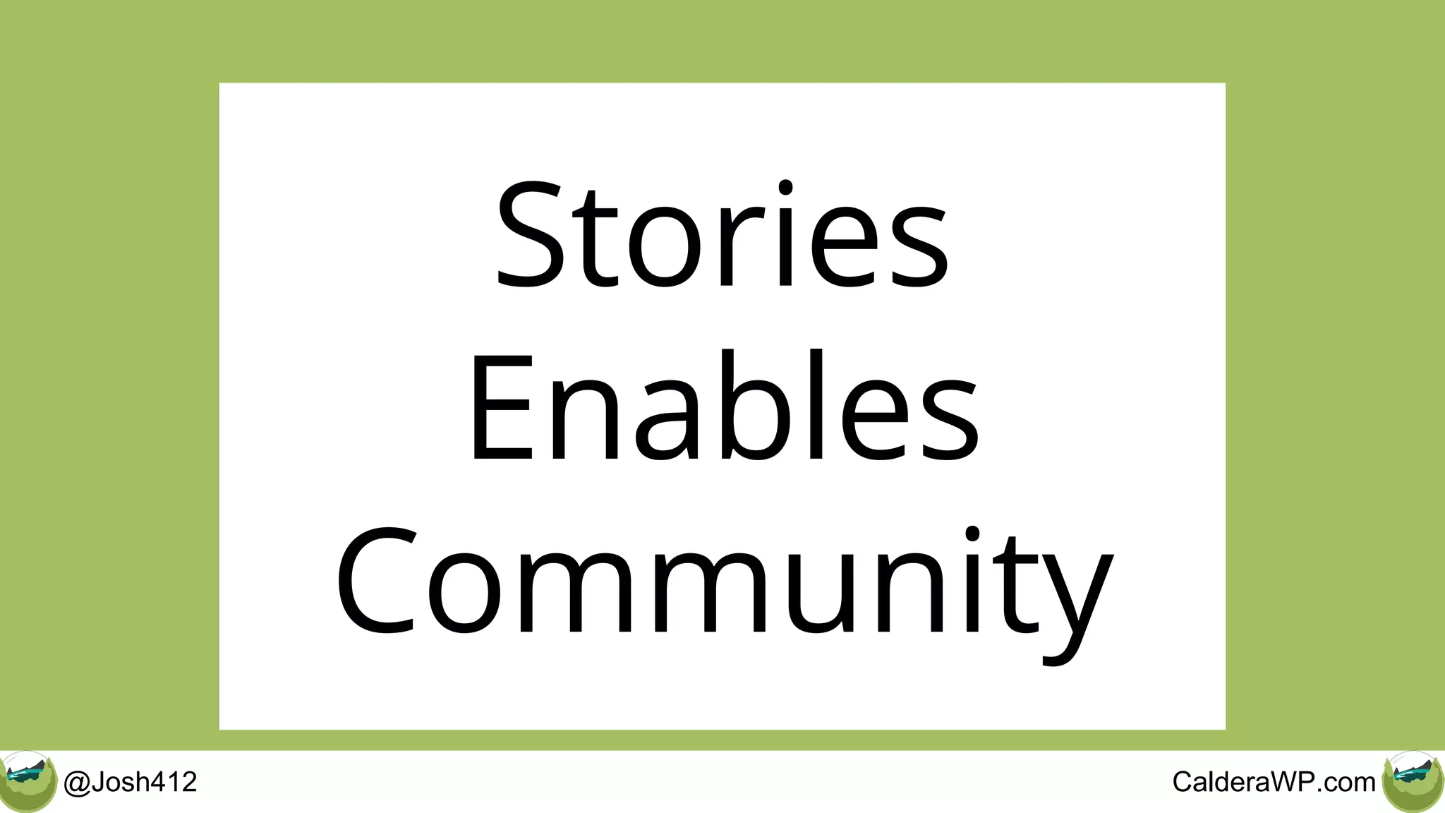 @Josh412 CalderaWP.com
Stories
Enables
Community
 