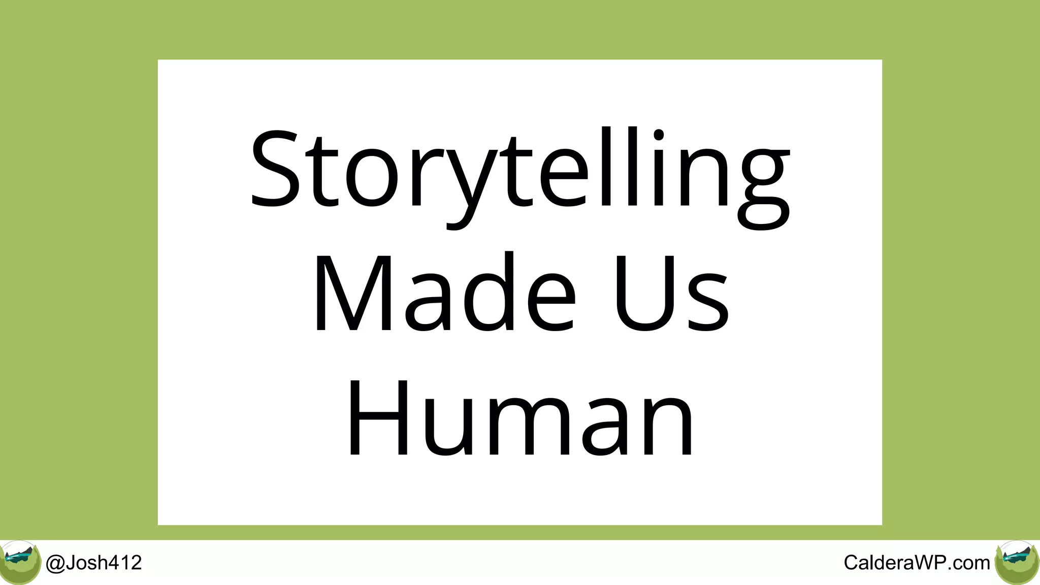 @Josh412 CalderaWP.com
Storytelling
Made Us
Human
 